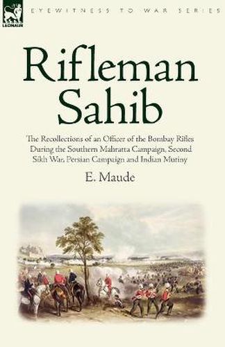 Cover image for Rifleman Sahib: The Recollections of an Officer of the Bombay Rifles During the Southern Mahratta Campaign, Second Sikh War, Persian C