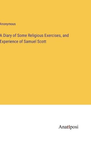 Cover image for A Diary of Some Religious Exercises, and Experience of Samuel Scott