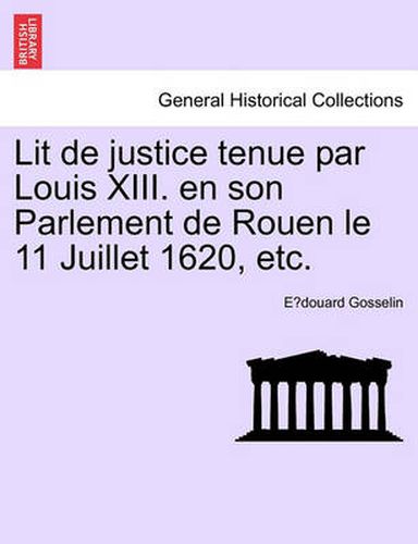 Cover image for Lit de Justice Tenue Par Louis XIII. En Son Parlement de Rouen Le 11 Juillet 1620, Etc.