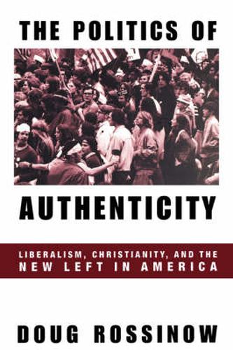 Cover image for The Politics of Authenticity: Liberalism, Christianity, and the New Left in America