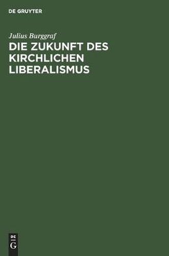 Cover image for Die Zukunft Des Kirchlichen Liberalismus: Eine Stimme Aus Dem Antiradikalen Lager