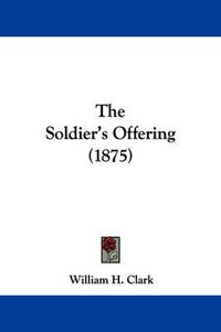 Cover image for The Soldier's Offering (1875)