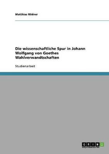 Cover image for Die wissenschaftliche Spur in Johann Wolfgang von Goethes Wahlverwandtschaften