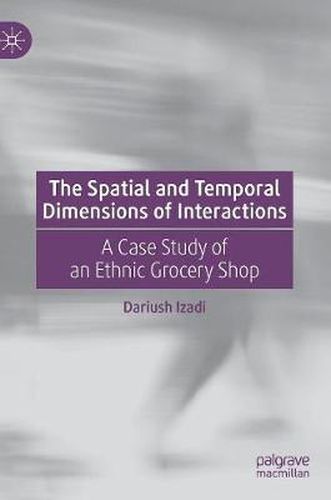 Cover image for The Spatial and Temporal Dimensions of Interactions: A Case Study of an Ethnic Grocery Shop