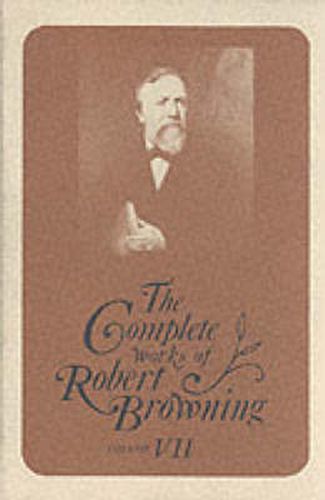 The Complete Works of Robert Browning, Volume VII: With Variant Readings and Annotations