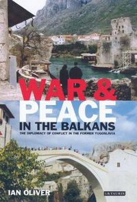 Cover image for War and Peace in the Balkans: The Diplomacy of Conflict in the Former Yugoslavia