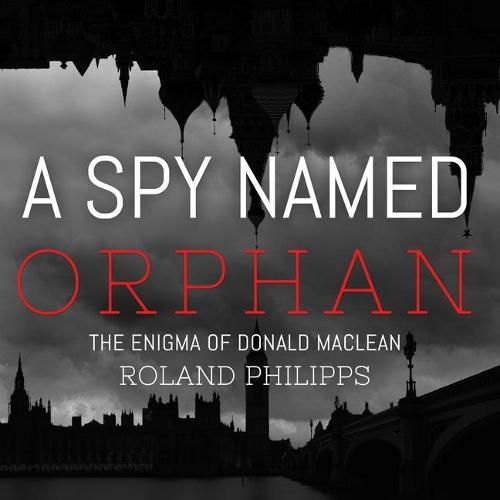 A Spy Named Orphan Lib/E: The Enigma of Donald MacLean