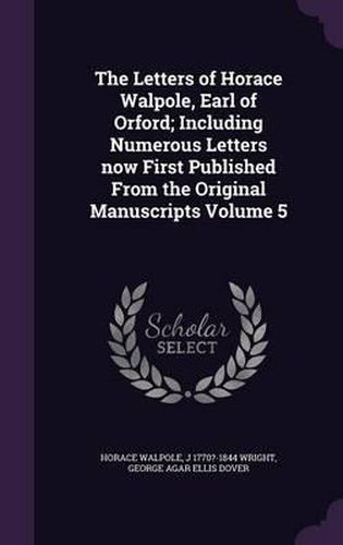 Cover image for The Letters of Horace Walpole, Earl of Orford; Including Numerous Letters Now First Published from the Original Manuscripts Volume 5