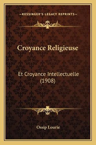 Cover image for Croyance Religieuse: Et Croyance Intellectuelle (1908)