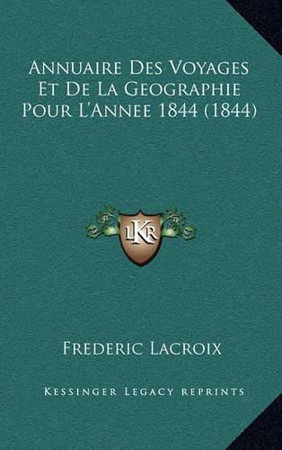 Annuaire Des Voyages Et de La Geographie Pour L'Annee 1844 (1844)