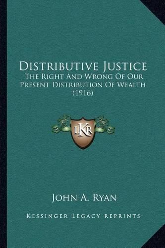 Distributive Justice: The Right and Wrong of Our Present Distribution of Wealth (1916)