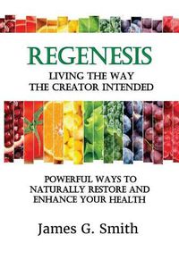 Cover image for ReGenesis: Living the Way the Creator Intended: Powerful Ways to Naturally Restore and Enhance Your Health