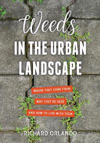 Cover image for Weeds in the Urban Landscape: Where They Come from, Why They're Here, and How to Live with Them