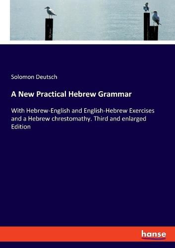 Cover image for A New Practical Hebrew Grammar: With Hebrew-English and English-Hebrew Exercises and a Hebrew chrestomathy. Third and enlarged Edition