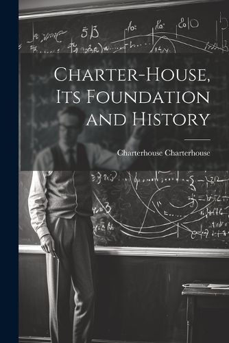 Cover image for Charter-House, Its Foundation and History