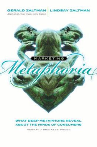 Marketing Metaphoria: What Deep Metaphors Reveal About the Minds of Consumers