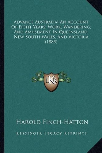 Cover image for Advance Australia! an Account of Eight Years' Work, Wandering, and Amusement in Queensland, New South Wales, and Victoria (1885)