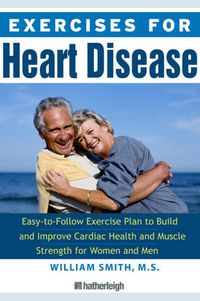 Cover image for Exercises for Heart Disease: The Easy-to-Follow Exercise Plan to Build and Improve Cardiac Health