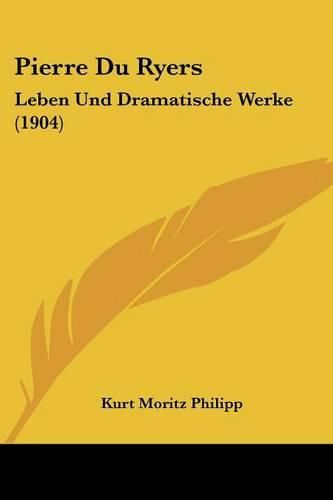 Pierre Du Ryers: Leben Und Dramatische Werke (1904)