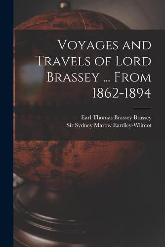 Cover image for Voyages and Travels of Lord Brassey ... From 1862-1894