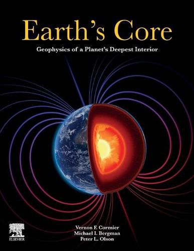 Earth's Core: Geophysics of a Planet's Deepest Interior