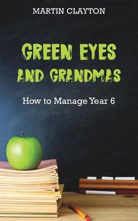 Cover image for Green Eyes and Grandmas: How to Manage Year 6