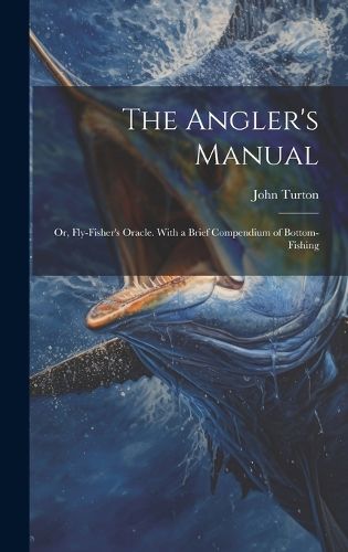 Cover image for The Angler's Manual; or, Fly-Fisher's Oracle. With a Brief Compendium of Bottom-Fishing