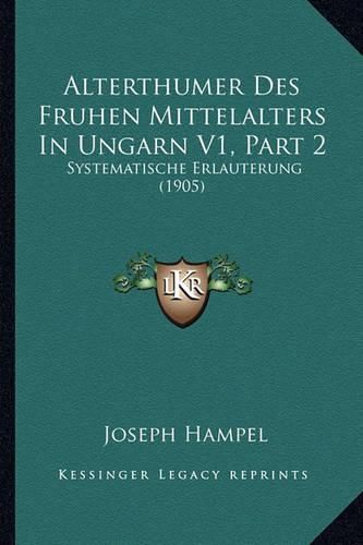 Cover image for Alterthumer Des Fruhen Mittelalters in Ungarn V1, Part 2: Systematische Erlauterung (1905)