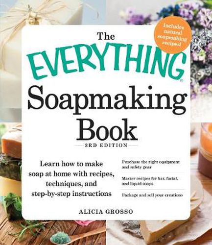 The Everything Soapmaking Book: Learn How to Make Soap at Home with Recipes, Techniques, and Step-by-Step Instructions, Purchase the Right Equipment and Safety Gear, Master Recipes for Bar, Facial, and Liquid Soaps, Package and Sell Your Creations