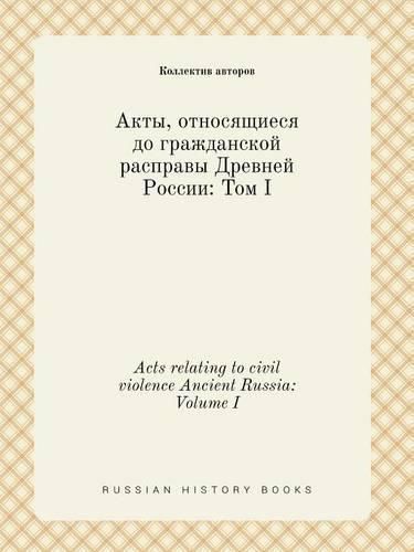 Acts relating to civil violence Ancient Russia: Volume I