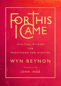 Cover image for For This I Came: Spiritual wisdom for priesthood and ministry