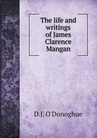 Cover image for The life and writings of James Clarence Mangan
