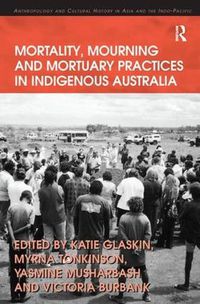 Cover image for Mortality, Mourning and Mortuary Practices in Indigenous Australia