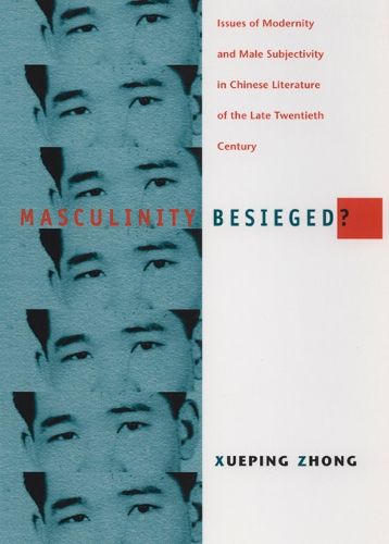 Cover image for Masculinity Besieged?: Issues of Modernity and Male Subjectivity in Chinese Literature of the Late Twentieth Century