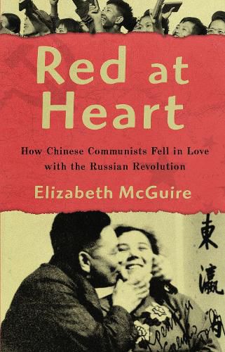 Cover image for Red at Heart: How Chinese Communists Fell in Love with the Russian Revolution