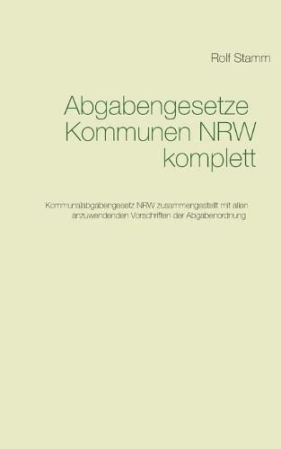 Cover image for Abgabengesetze Kommunen NRW komplett: Kommunalabgabengesetz NRW mit anzuwendenden Vorschriften der Abgabenordnung