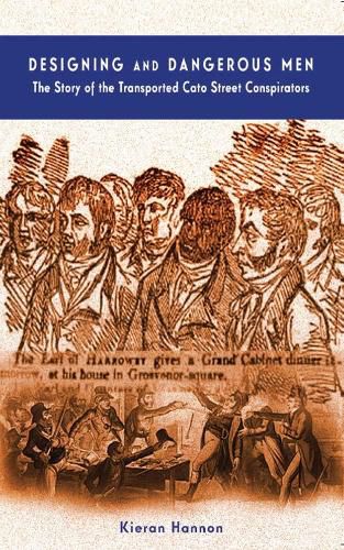 Cover image for Designing and Dangerous Men: The Story of the Transported Cato Street Conspirators