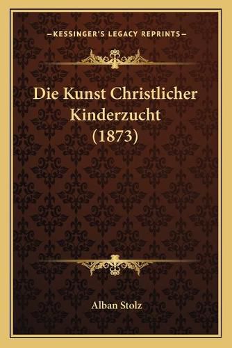 Die Kunst Christlicher Kinderzucht (1873)