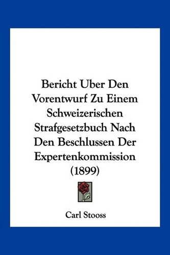 Cover image for Bericht Uber Den Vorentwurf Zu Einem Schweizerischen Strafgesetzbuch Nach Den Beschlussen Der Expertenkommission (1899)