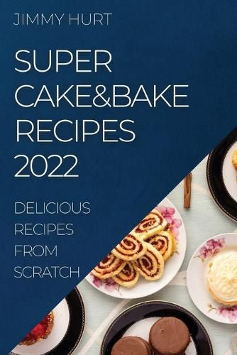 Cover image for Super Cake&bake Recipes 2022: Delicious Recipes from Scratch