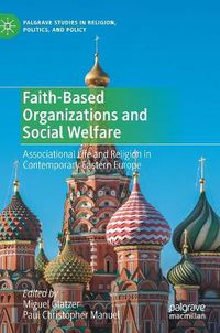 Cover image for Faith-Based Organizations and Social Welfare: Associational Life and Religion in Contemporary Eastern Europe