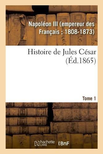 Histoire de Jules Cesar. Tome 1