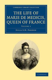 Cover image for The Life of Marie de Medicis, Queen of France