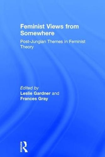 Cover image for Feminist Views from Somewhere: Post-Jungian themes in feminist theory