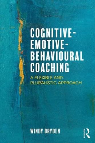 Cover image for Cognitive-Emotive-Behavioural Coaching: A Flexible and Pluralistic Approach