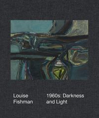 Cover image for Louise Fishman: 1960s: Darkness and Light