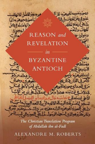 Cover image for Reason and Revelation in Byzantine Antioch: The Christian Translation Program of Abdallah ibn al-Fadl