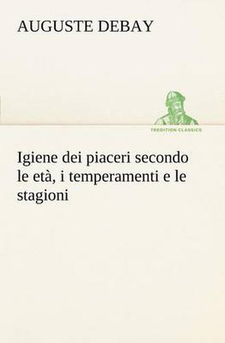 Cover image for Igiene dei piaceri secondo le eta, i temperamenti e le stagioni