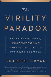 Cover image for The Virility Paradox: The Vast Influence of Testosterone on Our Bodies, Minds, and the World We Live In