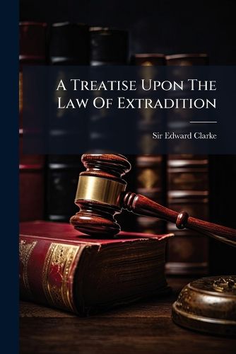 Cover image for A Treatise Upon The Law Of Extradition
